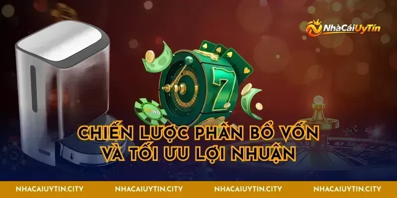 Chiến lược phân bổ vốn và tối ưu lợi nhuận
