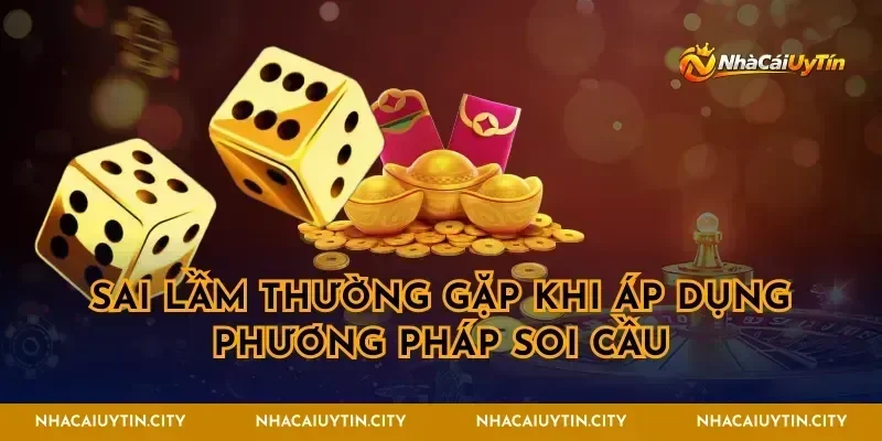 Sai lầm thường gặp khi áp dụng phương pháp soi cầu