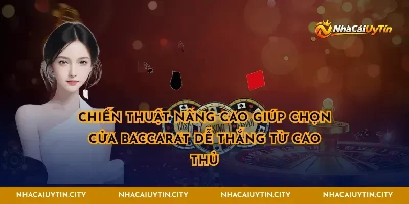 Chiến thuật nâng cao giúp chọn cửa baccarat dễ thắng từ cao thủ