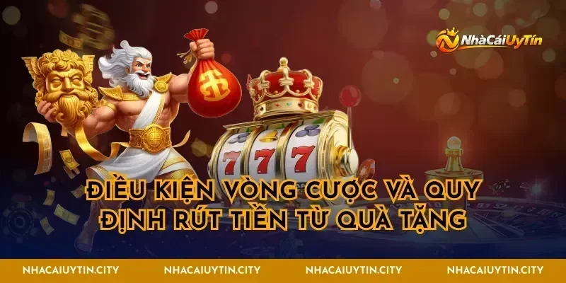 Điều kiện vòng cược và quy định rút tiền từ quà tặng