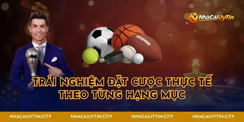Trải nghiệm đặt cược thực tế theo từng hạng mục