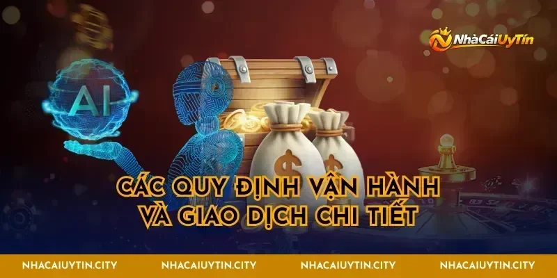 Các quy định vận hành và giao dịch chi tiết