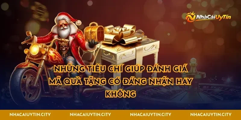 Những tiêu chí giúp đánh giá mã quà tặng có đáng nhận hay không