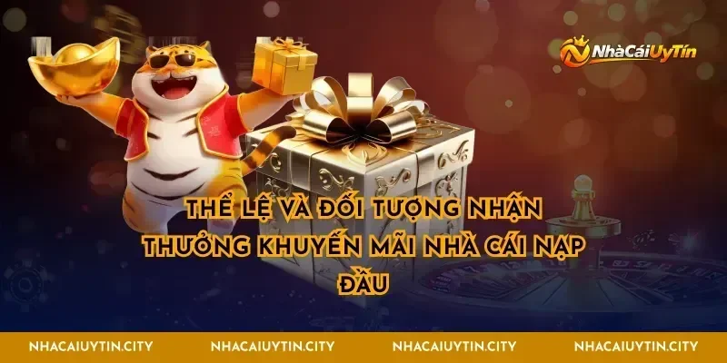 Thể lệ và đối tượng nhận thưởng khuyến mãi nhà cái nạp đầu