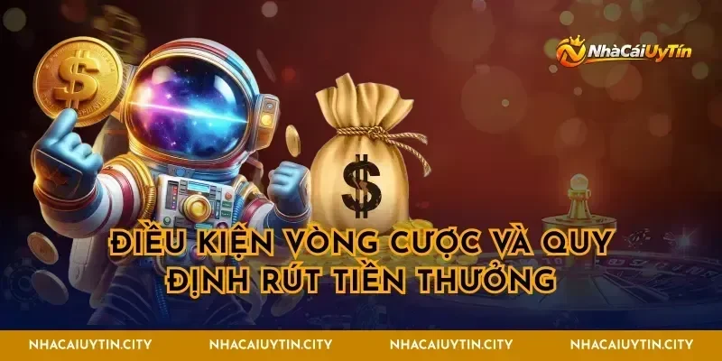 Điều kiện vòng cược và quy định rút tiền thưởng