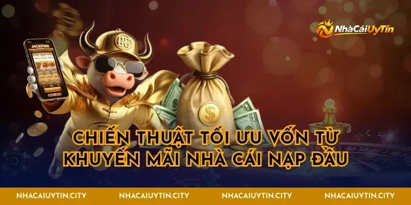 Chiến thuật tối ưu vốn từ khuyến mãi nhà cái nạp đầu