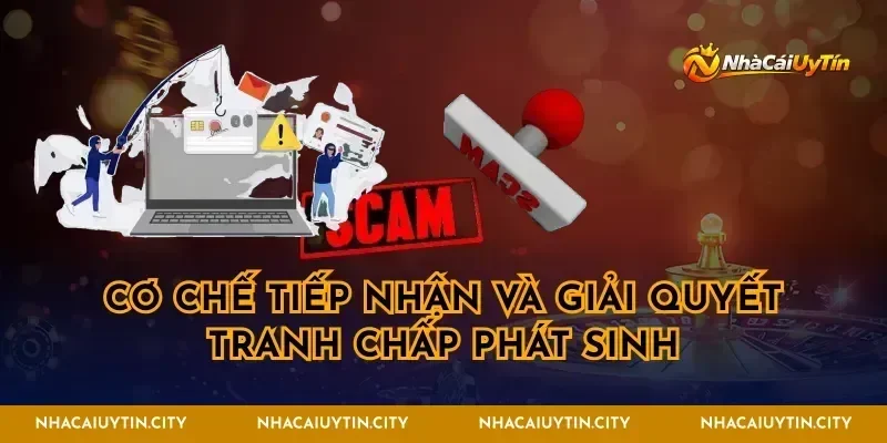 Cơ chế tiếp nhận và giải quyết tranh chấp phát sinh
