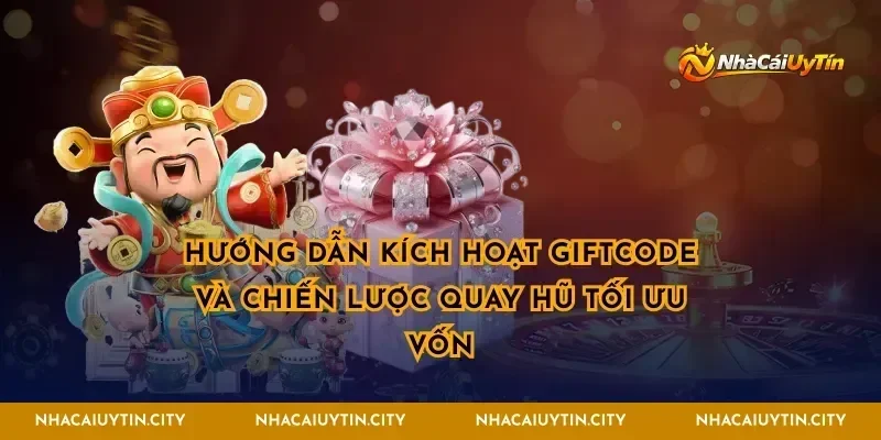 Hướng dẫn kích hoạt giftcode và chiến lược quay hũ tối ưu vốn