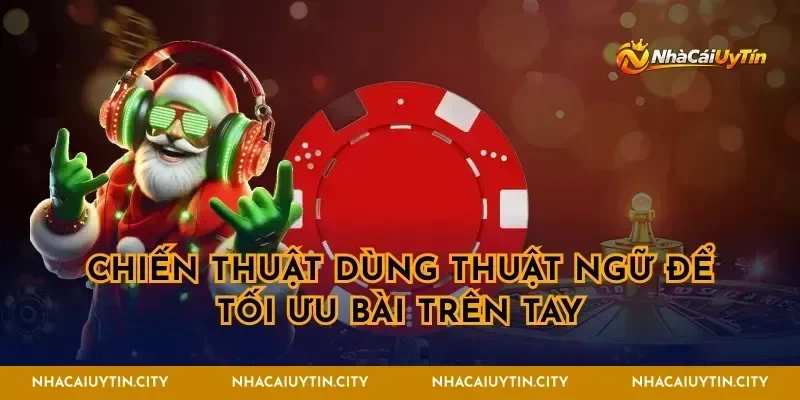 Chiến thuật dùng thuật ngữ để tối ưu bài trên tay