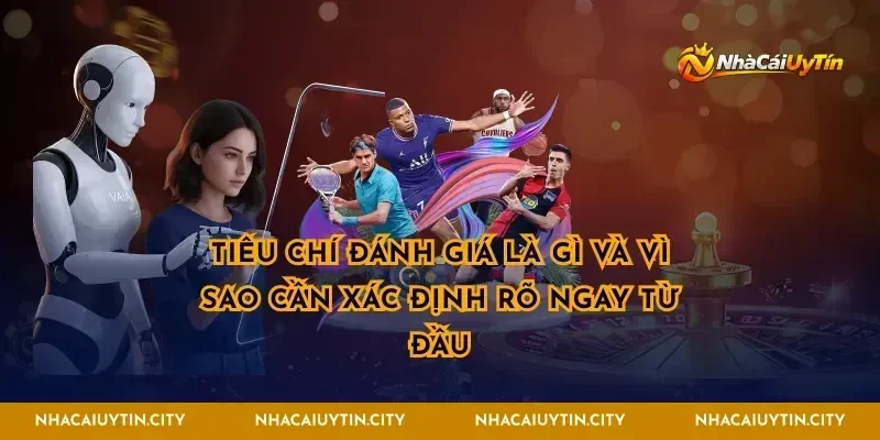 Tiêu chí đánh giá là gì và vì sao cần xác định rõ ngay từ đầu