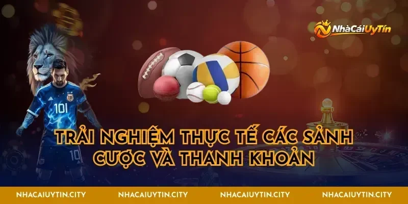 Trải nghiệm thực tế các sảnh cược và thanh khoản
