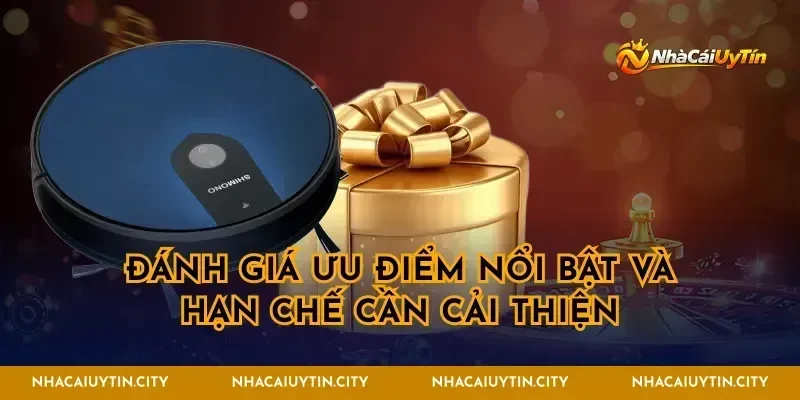 Đánh giá ưu điểm nổi bật và hạn chế cần cải thiện