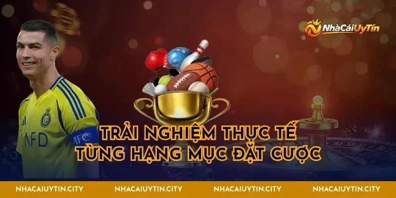 Trải nghiệm thực tế từng hạng mục đặt cược
