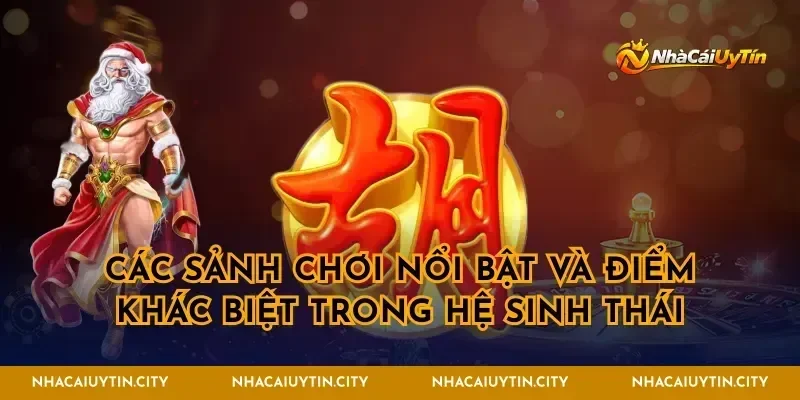 Các sảnh chơi nổi bật và điểm khác biệt trong hệ sinh thái