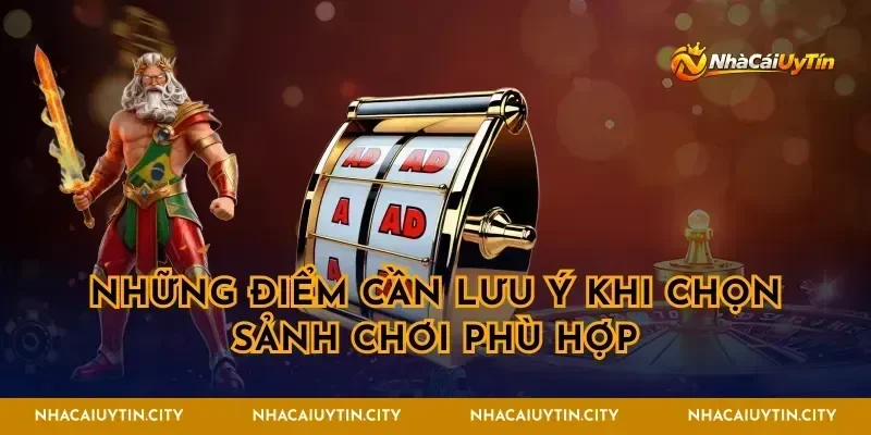 Những điểm cần lưu ý khi chọn sảnh chơi phù hợp