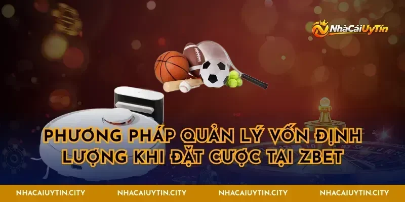 Phương pháp quản lý vốn định lượng khi đặt cược tại Zbet