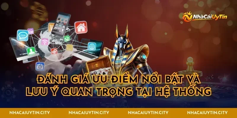 Đánh giá ưu điểm nổi bật và lưu ý quan trọng tại hệ thống